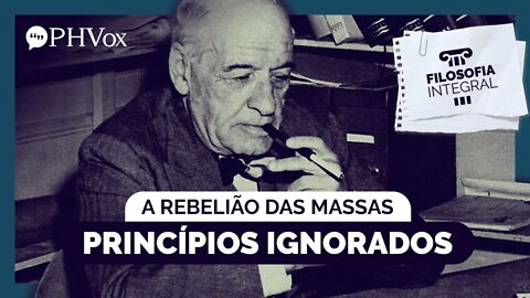 Rebelião das Massas — Princípios ignorados | Filosofia Integral