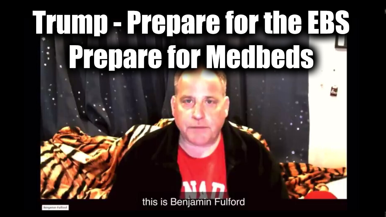 Benjamin Fulford & Trump Breaking News - Prepare for the EBS, prepare for Medbeds