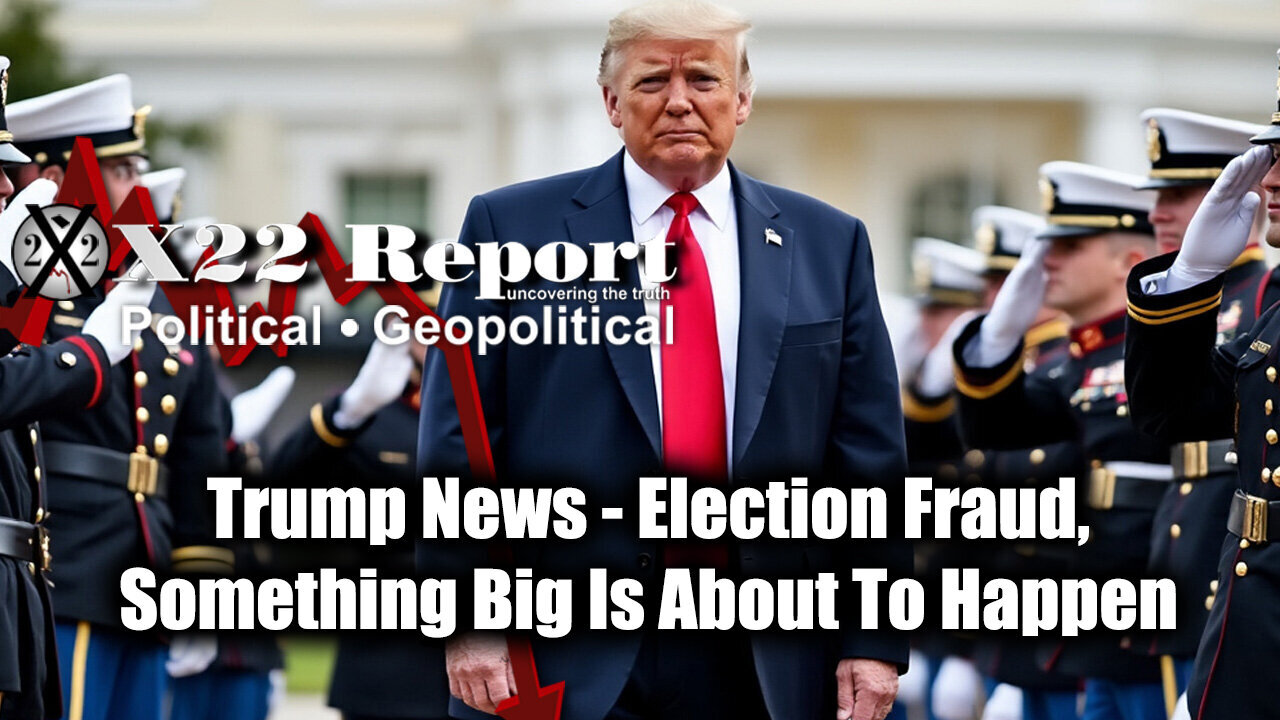 New X22 Report: Trump News - Election Fraud, Something Big Is About To Happen