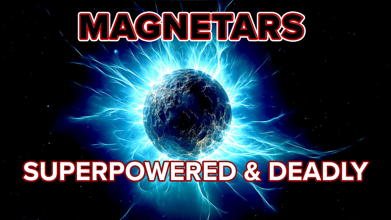 The Superpowered Villains in Our Cosmos - Magnetars