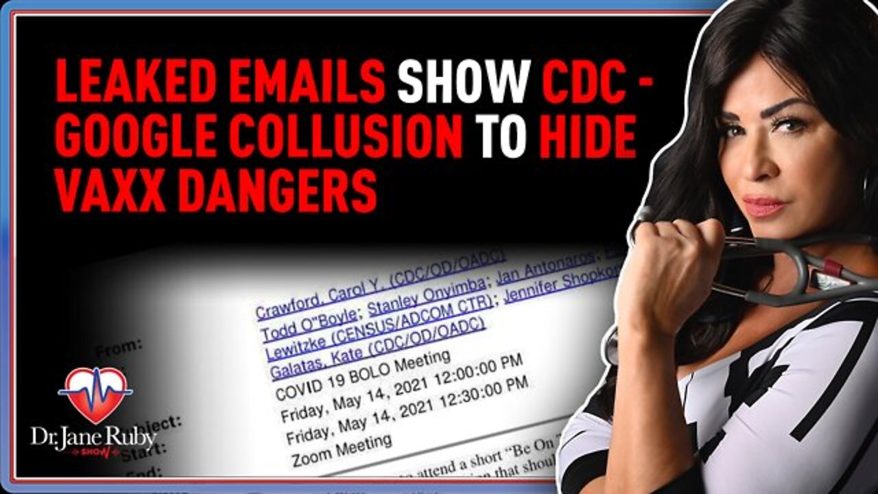 Dr. Jane Ruby: Leaked Emails Show CDC-Google Collusion to Hide Vaxx Dangers