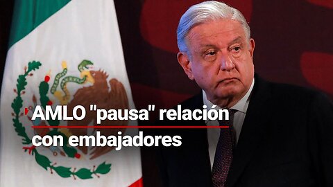 AMLO PAUSÓ relación con embajadas de EU y Canadá tras críticas a la Reforma al Poder Judicial