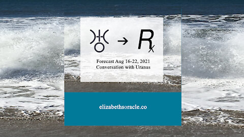 Forecast Aug 16-22, 2021: Conversation with Uranus