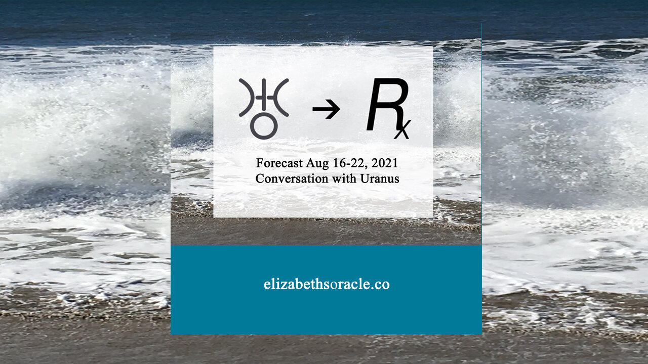 Forecast Aug 16-22, 2021: Conversation with Uranus