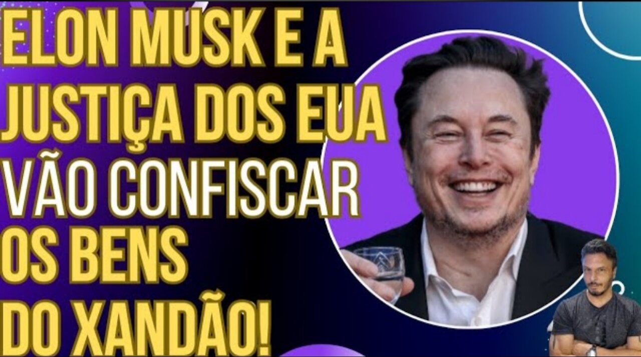 URGENTE: Elon Musk e Justiça dos EUA querem confiscar os bens de Xandão!