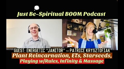 Just Be~Spir BOOM: Energy "Janitor" Patrice Krysztofiak: Plant Reincarnation/ETs/Starseed/Massage