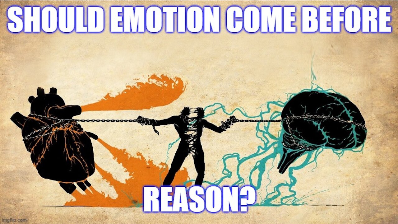 Should Emotion Come Before Reason?