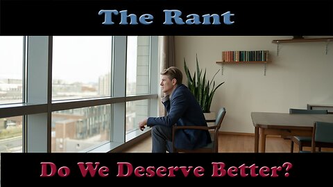 The Rant-Do We Deserve Better?