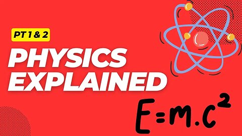 Physics Explained (Pt 1 & 2)