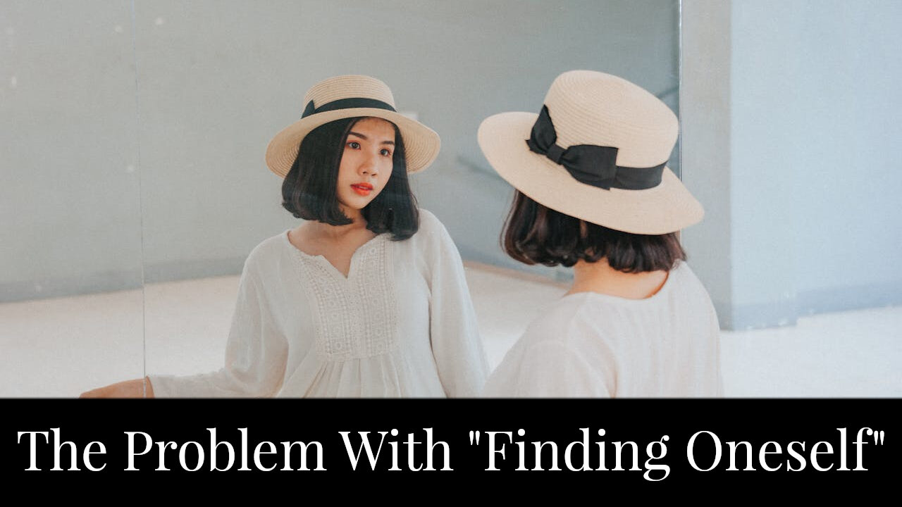 The Problem with "Finding Oneself"