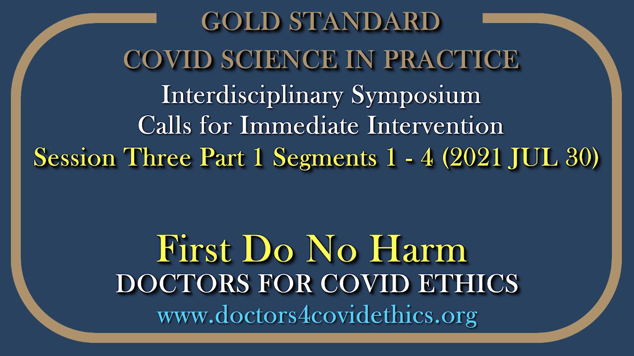 2021 JUL 30 CoV19 Ethics Symposium S03 Part 1 First Do No Harm Drs Palmer, Bhakdi, Yeadon