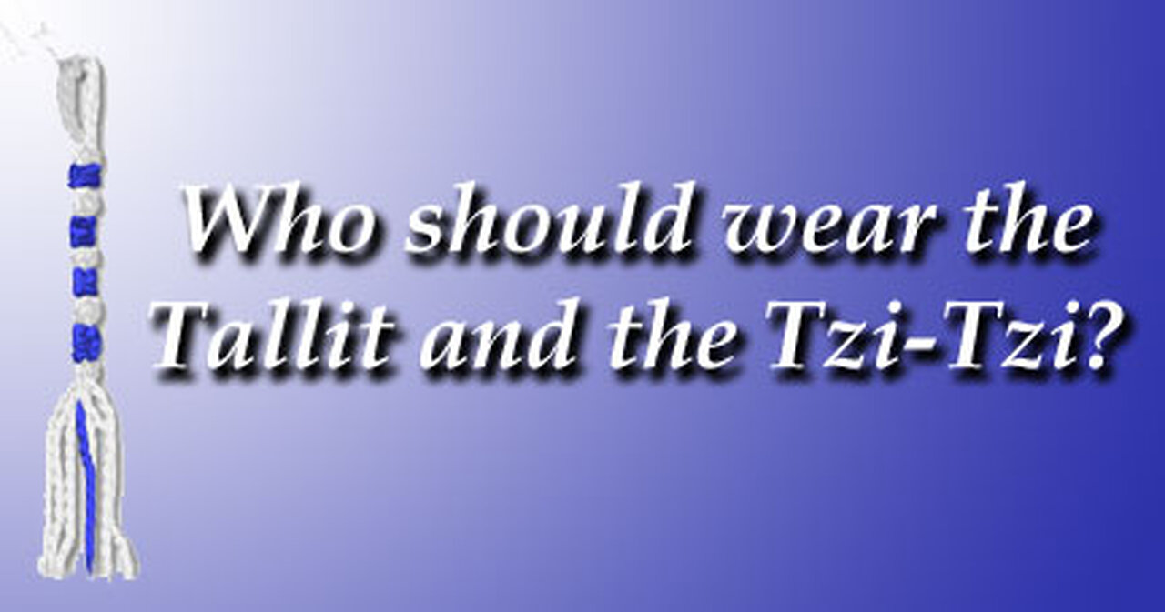 Who should wear the Tallit and the Tzi-Tzi? part 2