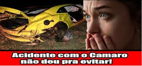 Acidente com o Camaro, não deu pra evitar