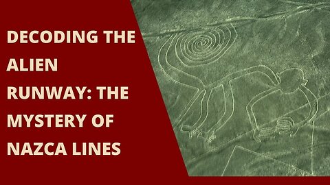 Decoding the Alien Runway: The Mystery of Nazca Lines