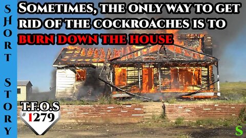 Sometimes, the only way to get rid of the cockroaches is to burn down the house | HFY 1279