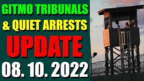 GITMO TRIBUNALS & QUIET ARRESTS INTEL UPDATE (AUGUST 10, 2022) - TRUMP NEWS