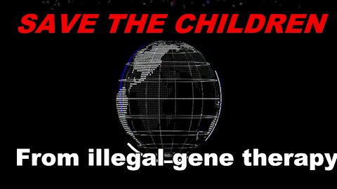 SAVE THE CHILDREN from illegal gene therapy!