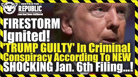 FIRESTORM IGNITED! 'TRUMP GUILTY' IN CRIMINAL CONSPIRACY ACCORDING TO NEW SHOCKING JAN. 6TH FILING!