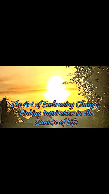 The Art of Embracing Change: Finding Inspiration in the Sunrise of Life