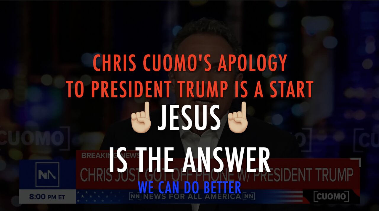 CHRIS CUOMO'S APOLOGY TO PRESIDENT TRUMP IS A START