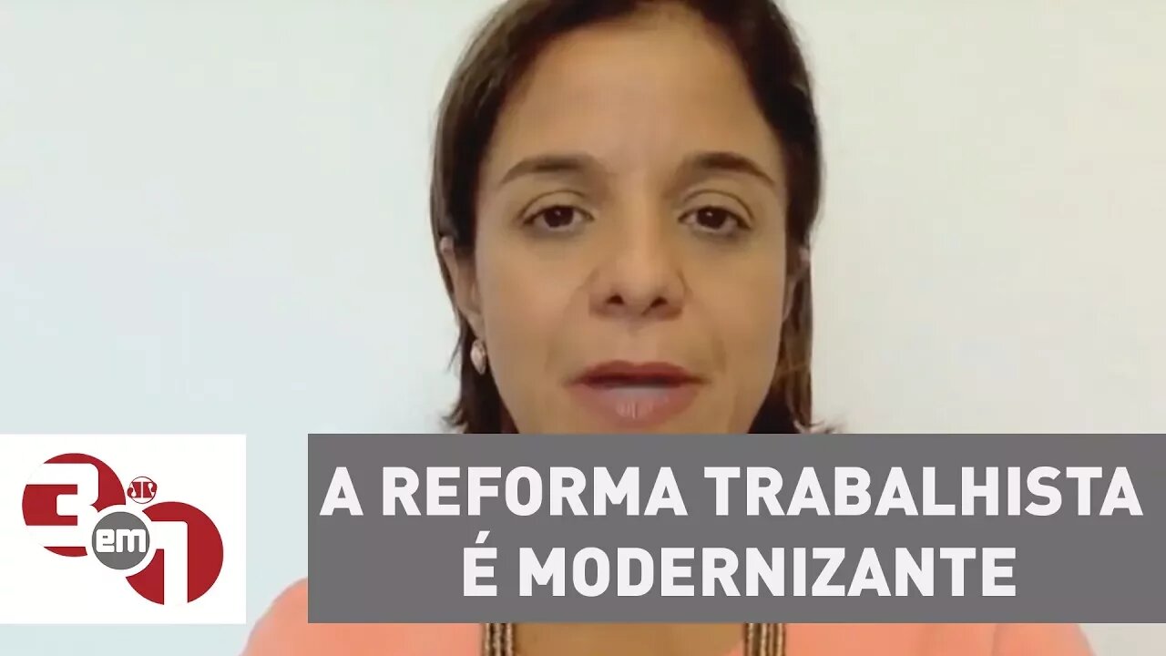 Vera Magalhães: "A reforma trabalhista é modernizante, por isso temos de apoiar as medidas"