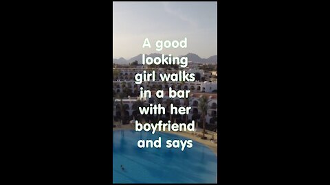 Funny short joke. A good looking girl walks in a bar with her boyfriend and says...