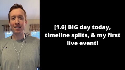 [1.6] BIG day today, timeline splits, & my first live event!