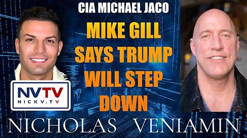 CIA MICHAEL JACO DISCUSSES MIKE GILL SAYS TRUMP WILL STEP DOWN WITH NICHOLAS VENIAMIN