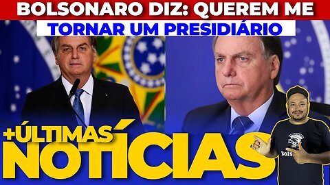 BOMBA: BOLSONARO DIZ: QUEREM ME TORNAR UM PRESIDIÁRIO