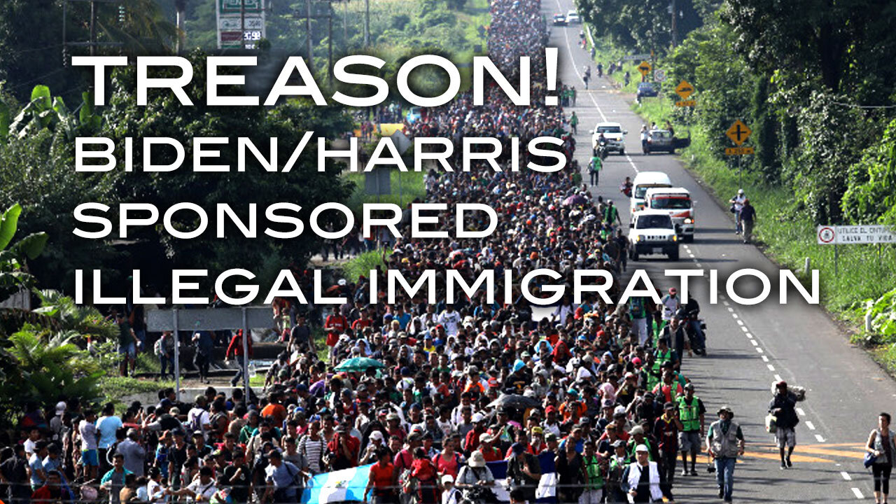 TREASON! Biden/Harris Sponsored Illegal Immigration