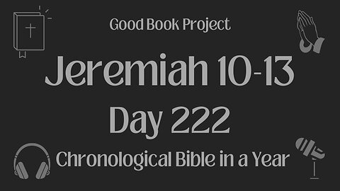 Chronological Bible in a Year 2023 - August 10, Day 222 - Jeremiah 10-13