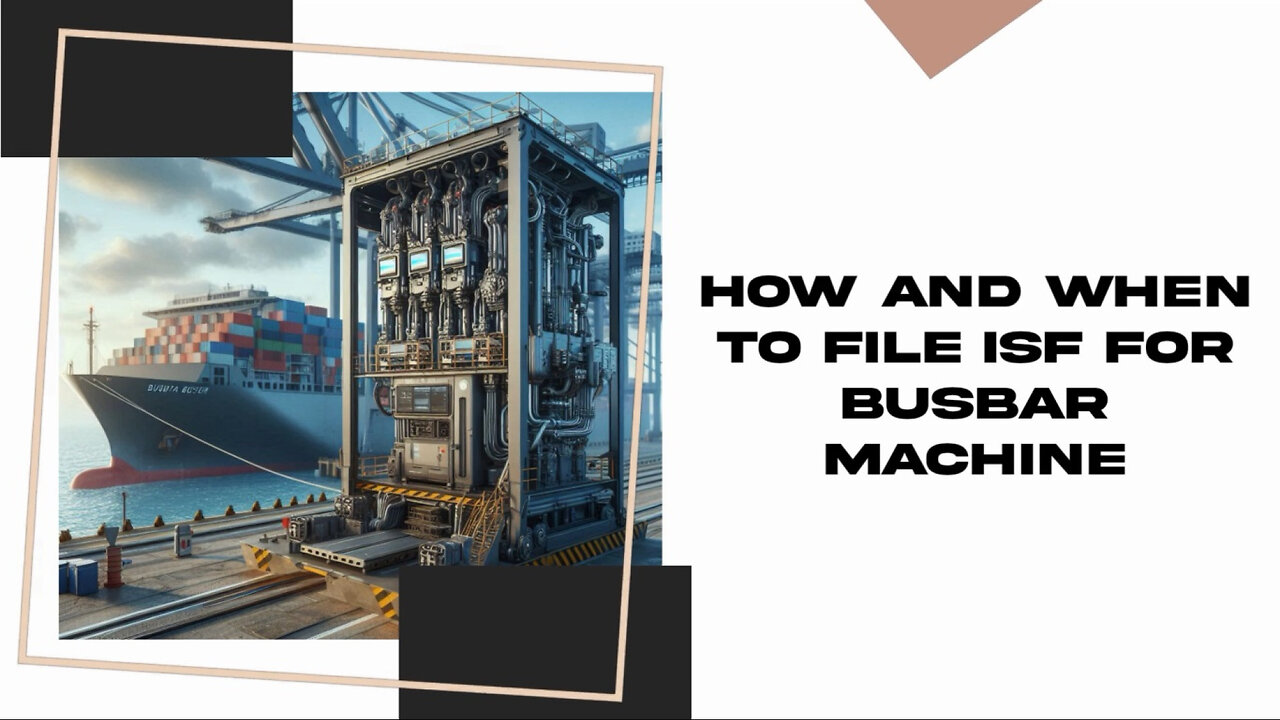 Mastering the ISF: Filing Tips for Importing a Busbar Machine