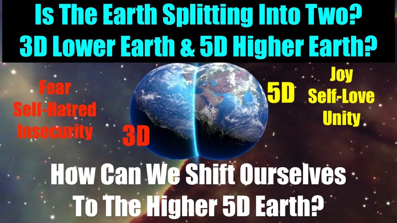 IS THE EARTH SPLITTING INTO TWO? A HIGHER 5D EARTH AND A LOWER 3D EARTH? HOW CAN WE SHIFT TO 5D?