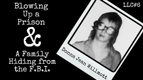 LLC#6: Donna Jean Willmott - Blowing Up a Prison & A Family Hiding from the F.B.I.