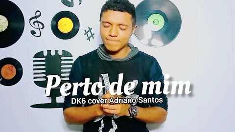 Perto de mim DK6 COVER Adriano Santos