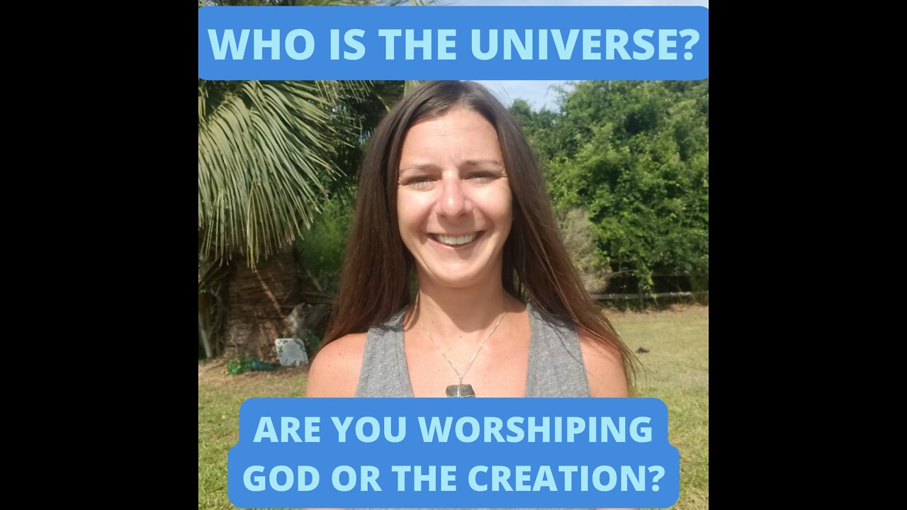 Are you worshiping God or the creation? Who is the universe?