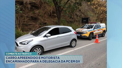 Combate ao tráfico: Carro apreendido e motorista encaminhado para a Delegacia da PC em GV.