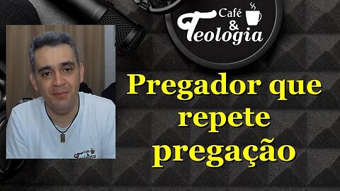 Pregador que repete Pregação