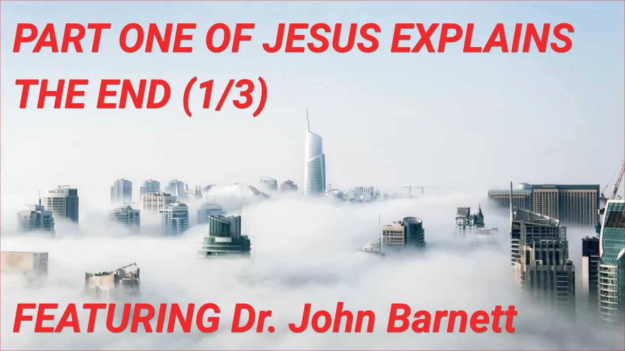 PART ONE OF JESUS EXPLAINS THE END (1/3) FEATURING Dr. John Barnett