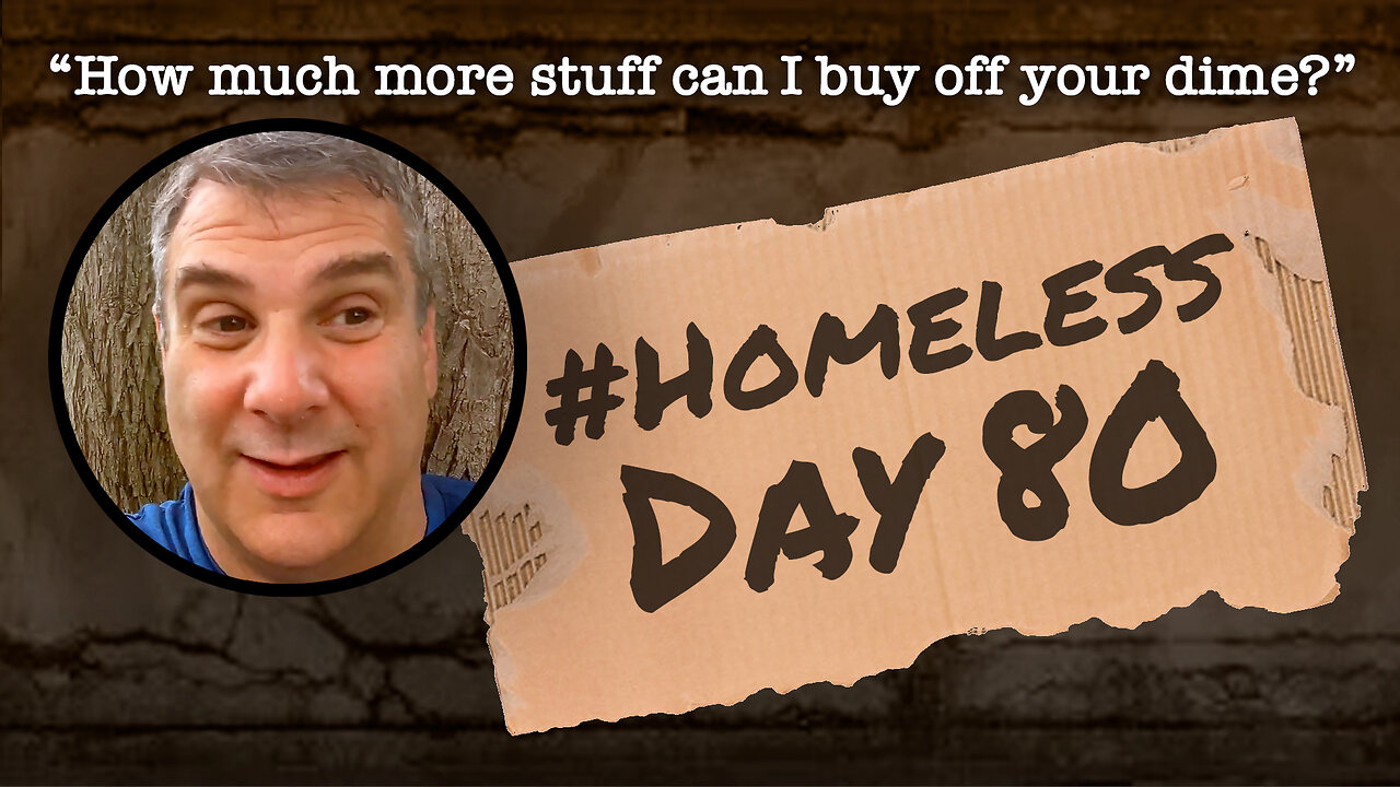 #Homeless Day 80: “How much more stuff can I buy off your dime?”