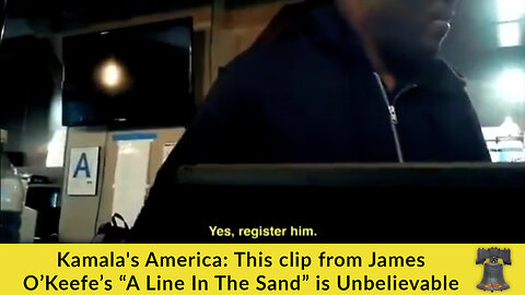 Kamala's America: This clip from James O’Keefe’s “A Line In The Sand” is Unbelievable