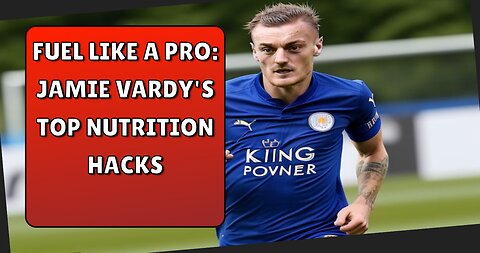 Fuel Like a Pro Jamie Vardy's Top Nutrition Hacks