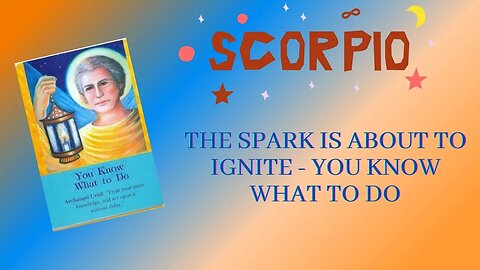 The Spark Is About To Ignite - You Know What To Do | Scorpio Tarot Reading