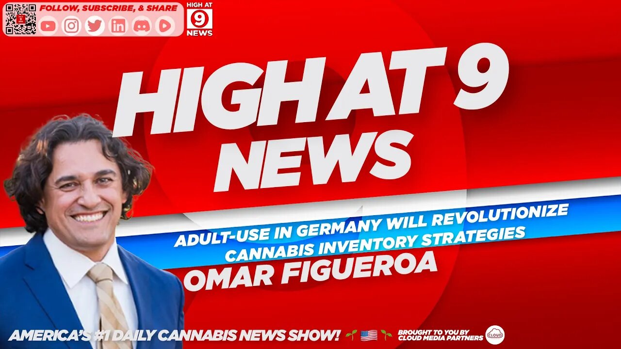 High At 9 News : Omar Figueroa - Adult-Use Will Revolutionize Cannabis Strategies in Germany