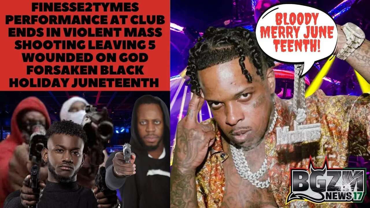 Finesse2Tymes Performance at Club Ends In Mass Shooting on God Forsaken Black Holiday Juneteenth