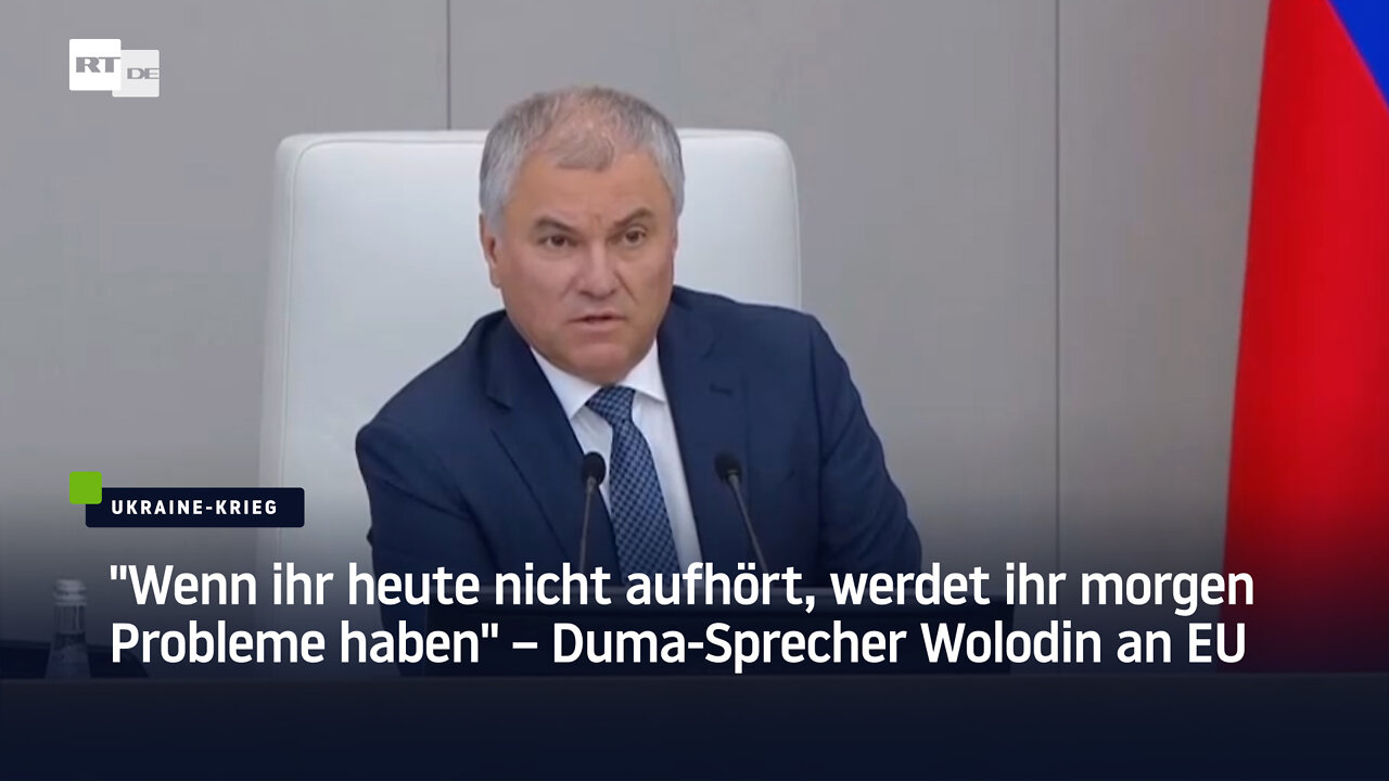 "Wenn ihr heute nicht aufhört, werdet ihr morgen Probleme haben" – Duma-Sprecher Wolodin an EU