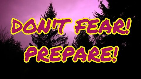 Don't Be Afraid! Be UNAFRAID! Just Prepare!