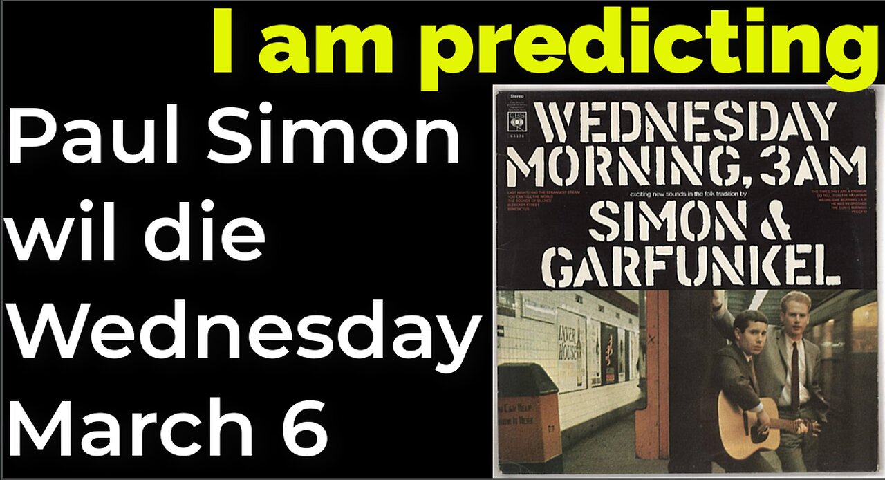 I am predicting: Paul Simon will die Wednesday March 6 = WEDNESDAY MORNING 3 AM album