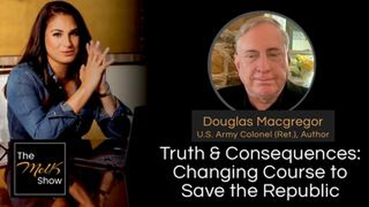 Mel K & Douglas Macgregor | Truth & Consequences: Changing Course to Save the Republic