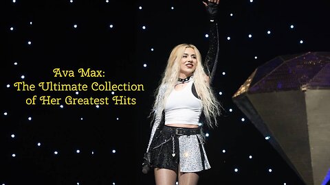 Ava Max: The Ultimate Collection of Her Greatest Hits